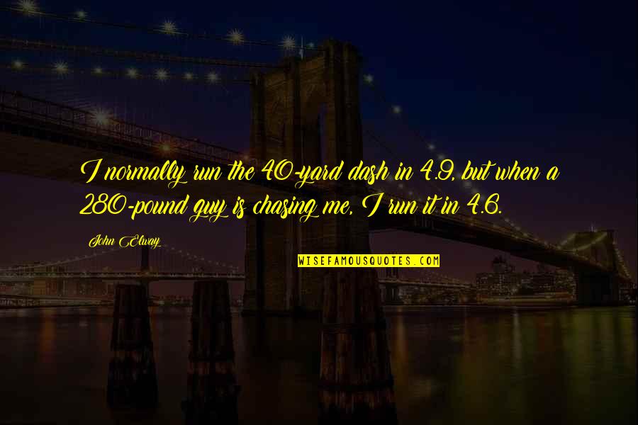 Yawuru Quotes By John Elway: I normally run the 40-yard dash in 4.9, Yawuru Quotes By John Elway: I normally run the 40-yard dash in 4.9,