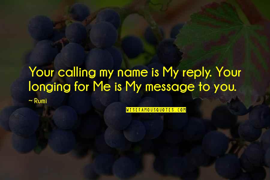 Yawuru Quotes By Rumi: Your calling my name is My reply. Your