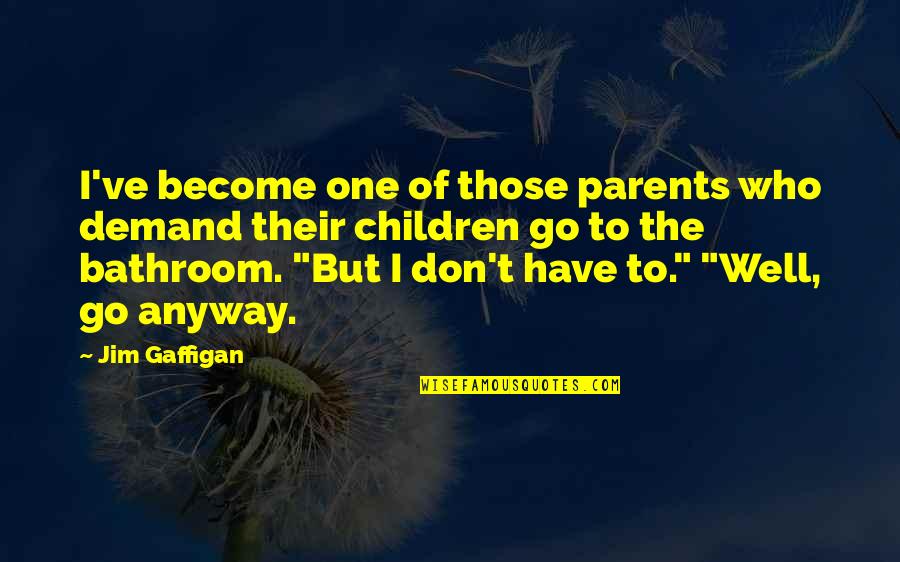 Yay Area Quotes By Jim Gaffigan: I've become one of those parents who demand