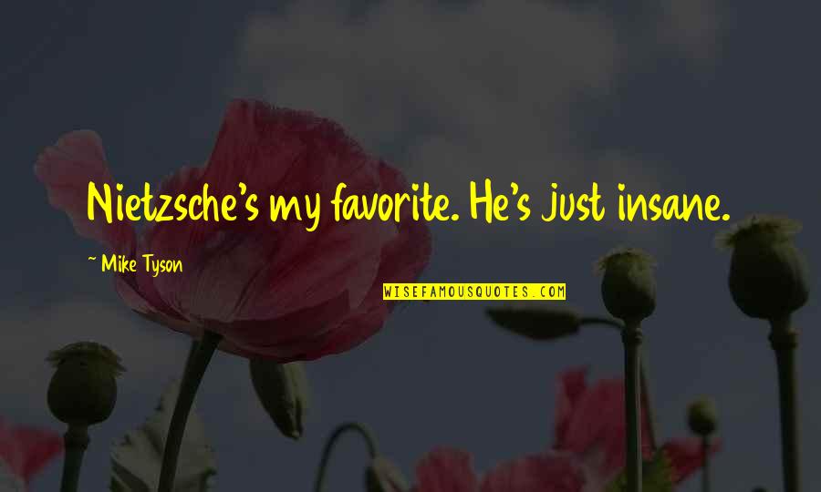 Yay History Quotes By Mike Tyson: Nietzsche's my favorite. He's just insane. Yay History Quotes By Mike Tyson: Nietzsche's my favorite. He's just insane.