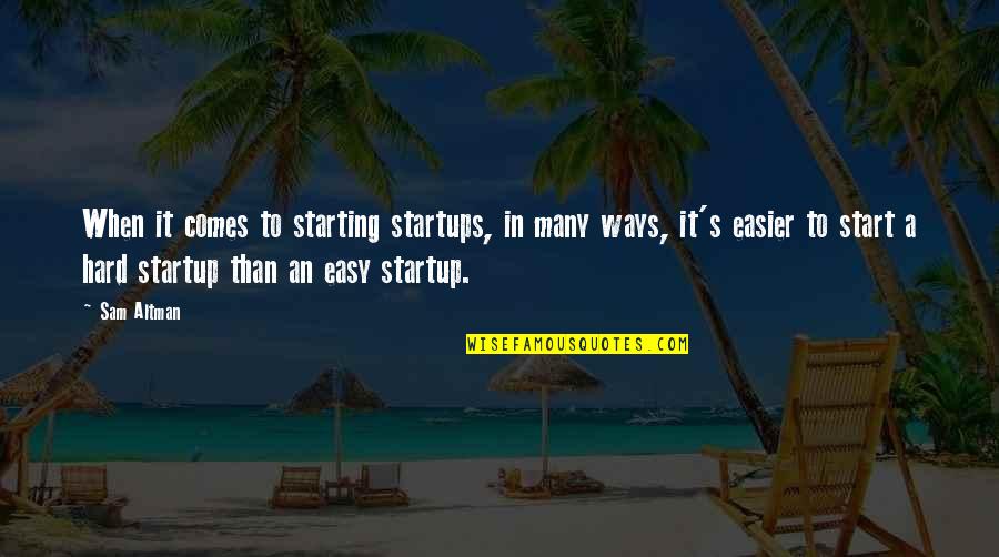 Yay Me Quotes By Sam Altman: When it comes to starting startups, in many