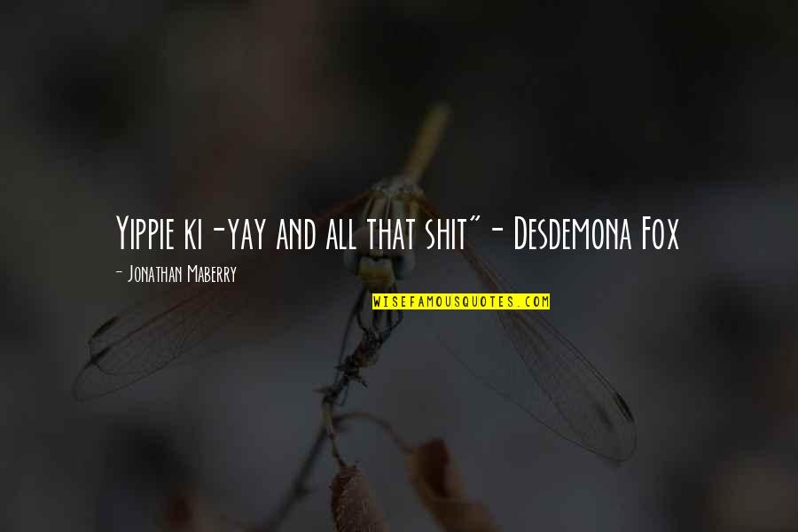 Yay Quotes By Jonathan Maberry: Yippie ki-yay and all that shit"- Desdemona Fox Yay Quotes By Jonathan Maberry: Yippie ki-yay and all that shit"- Desdemona Fox