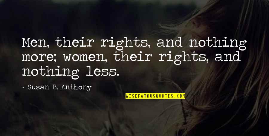Yay Quotes By Susan B. Anthony: Men, their rights, and nothing more; women, their Yay Quotes By Susan B. Anthony: Men, their rights, and nothing more; women, their