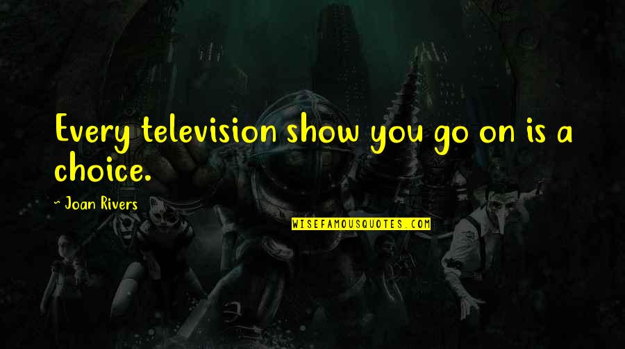 Yayantique Quotes By Joan Rivers: Every television show you go on is a Yayantique Quotes By Joan Rivers: Every television show you go on is a