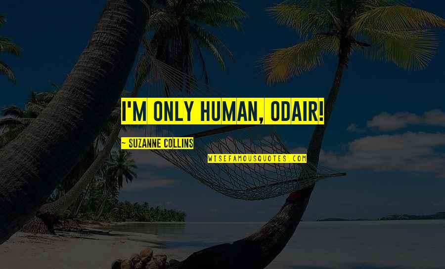 Yayantique Quotes By Suzanne Collins: I'm only human, Odair! Yayantique Quotes By Suzanne Collins: I'm only human, Odair!