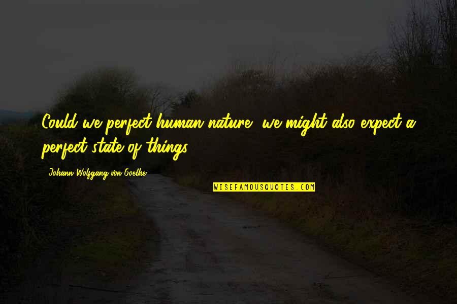 Yayarbins Quotes By Johann Wolfgang Von Goethe: Could we perfect human nature, we might also Yayarbins Quotes By Johann Wolfgang Von Goethe: Could we perfect human nature, we might also