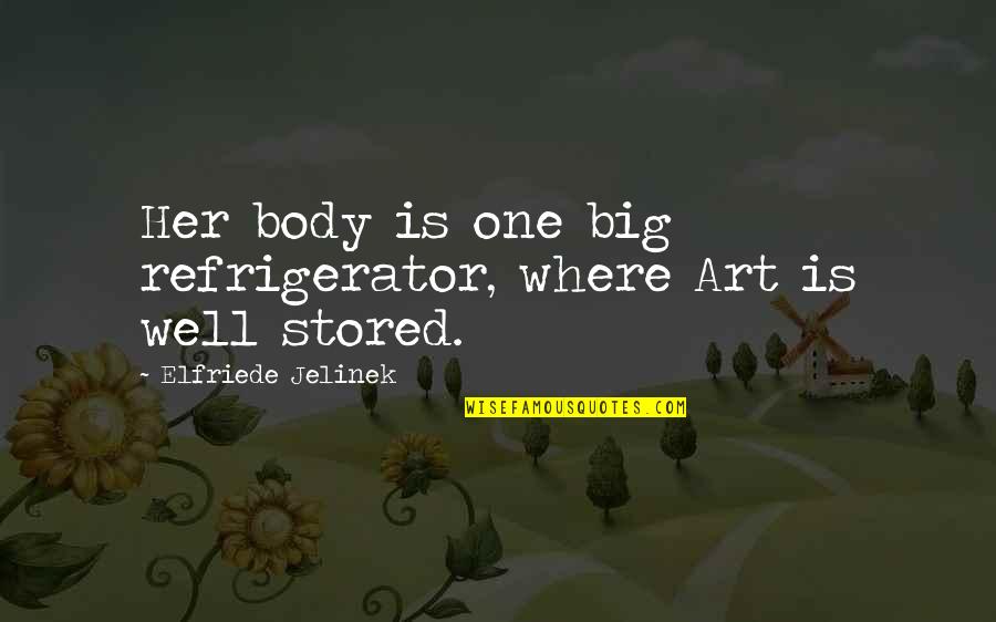 Yayaro Quotes By Elfriede Jelinek: Her body is one big refrigerator, where Art Yayaro Quotes By Elfriede Jelinek: Her body is one big refrigerator, where Art