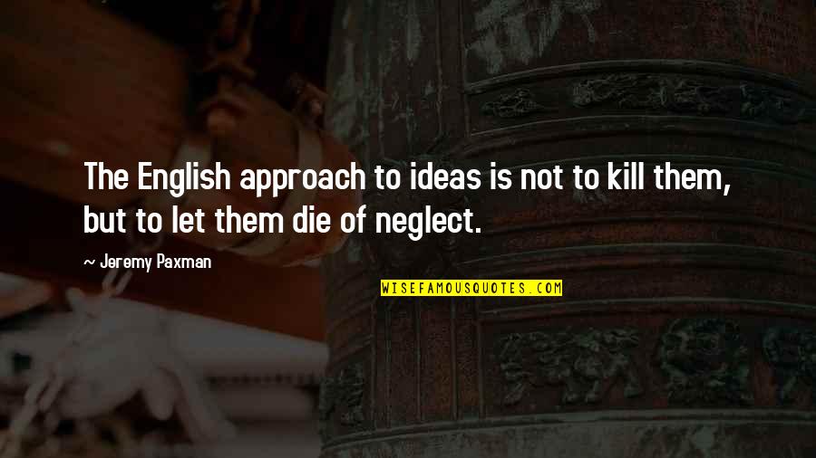 Yayaro Quotes By Jeremy Paxman: The English approach to ideas is not to
