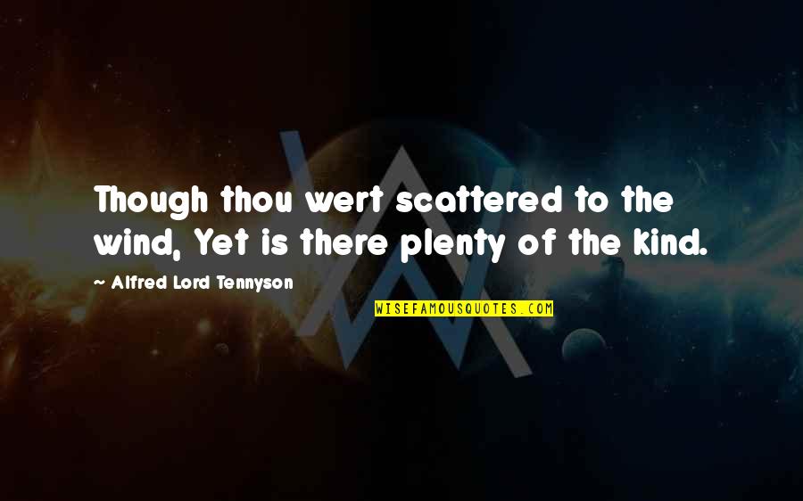 Yayasan Perak Quotes By Alfred Lord Tennyson: Though thou wert scattered to the wind, Yet Yayasan Perak Quotes By Alfred Lord Tennyson: Though thou wert scattered to the wind, Yet