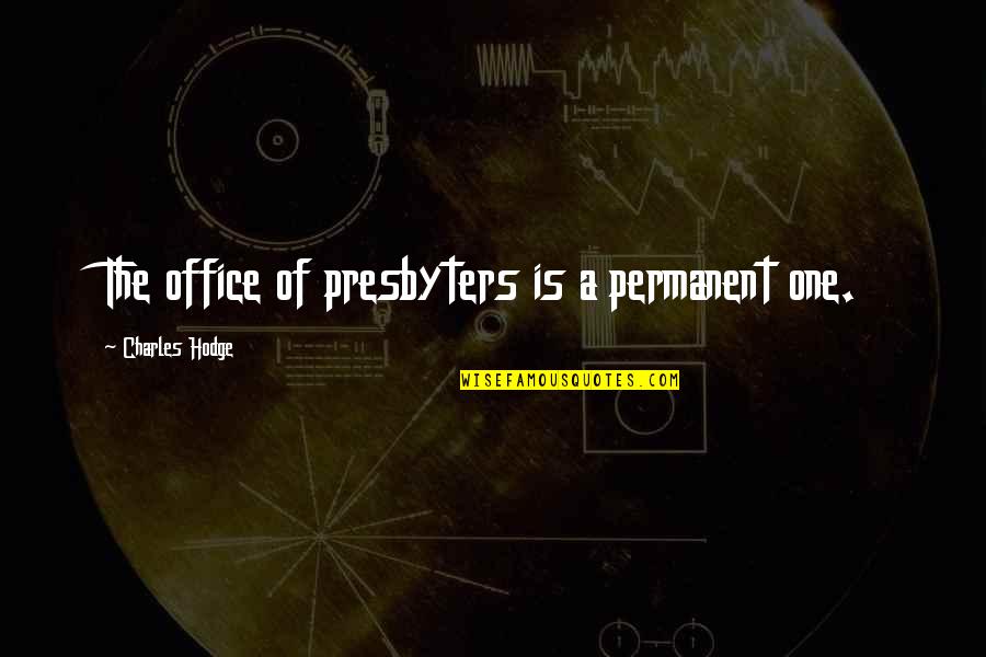 Yayasan Perak Quotes By Charles Hodge: The office of presbyters is a permanent one. Yayasan Perak Quotes By Charles Hodge: The office of presbyters is a permanent one.