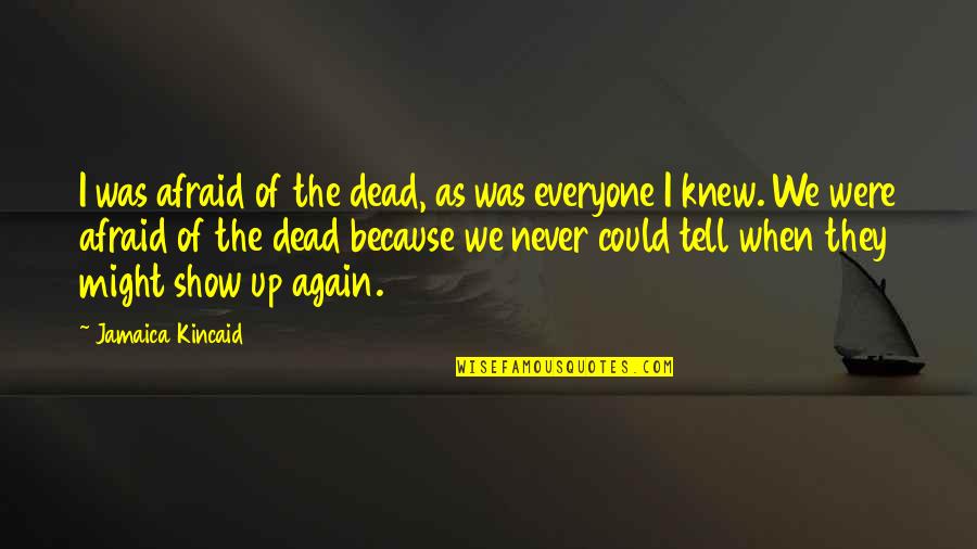 Yayasan Perak Quotes By Jamaica Kincaid: I was afraid of the dead, as was Yayasan Perak Quotes By Jamaica Kincaid: I was afraid of the dead, as was