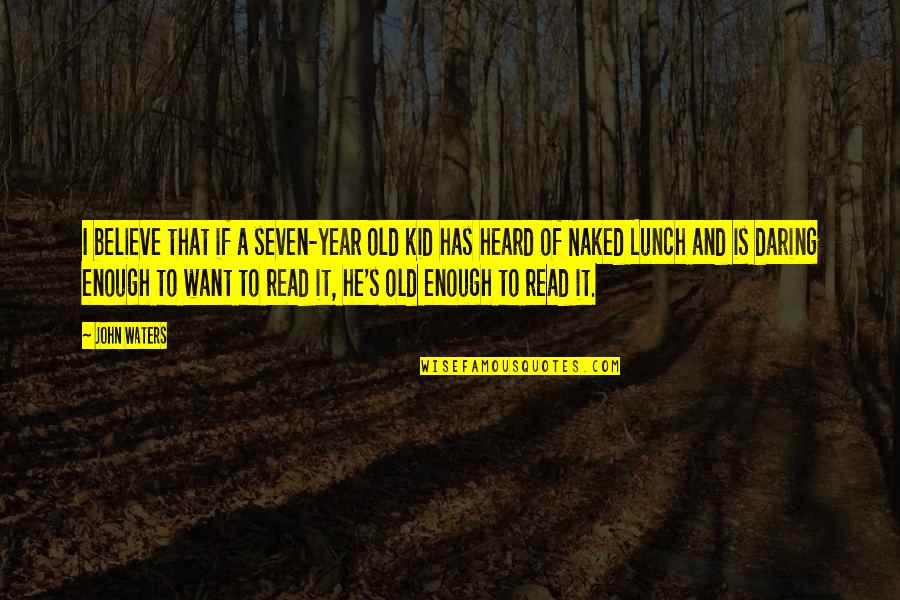 Yayik Makinesi Quotes By John Waters: I believe that if a seven-year old kid Yayik Makinesi Quotes By John Waters: I believe that if a seven-year old kid