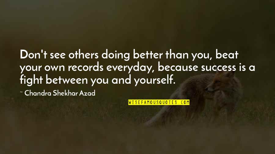 Yayoi Kusama Art Quotes By Chandra Shekhar Azad: Don't see others doing better than you, beat