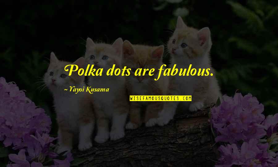 Yayoi Kusama Quotes By Yayoi Kusama: Polka dots are fabulous.