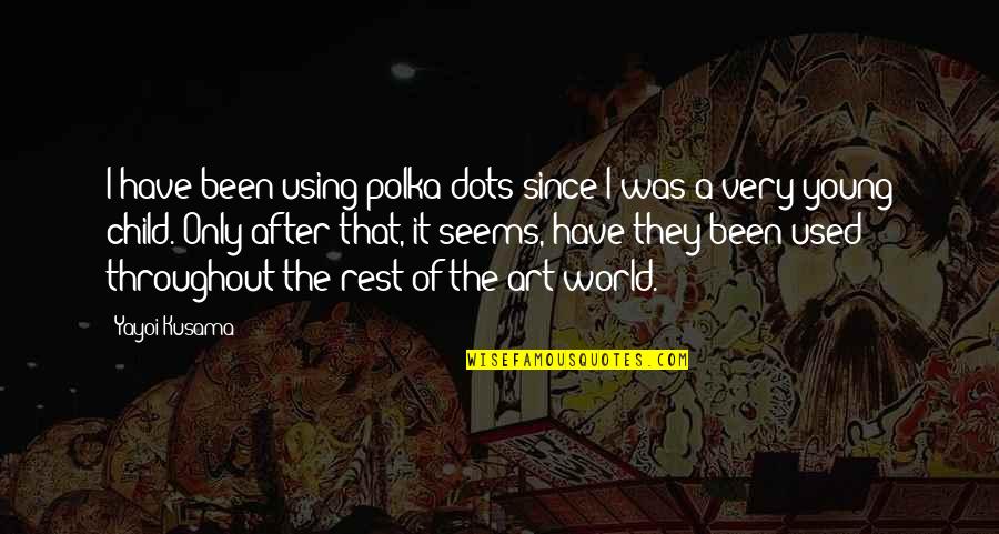 Yayoi Quotes By Yayoi Kusama: I have been using polka dots since I Yayoi Quotes By Yayoi Kusama: I have been using polka dots since I