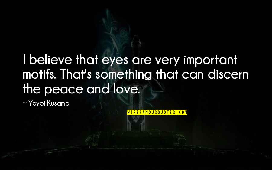 Yayoi Quotes By Yayoi Kusama: I believe that eyes are very important motifs.