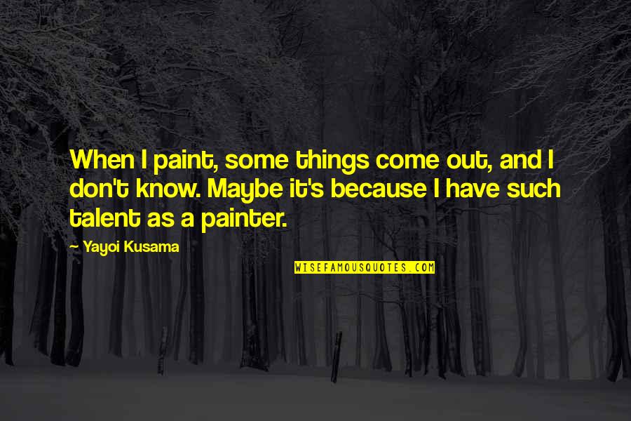 Yayoi Quotes By Yayoi Kusama: When I paint, some things come out, and