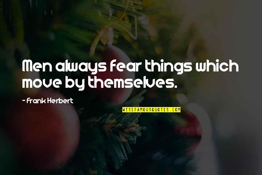 Yayso Quotes By Frank Herbert: Men always fear things which move by themselves.