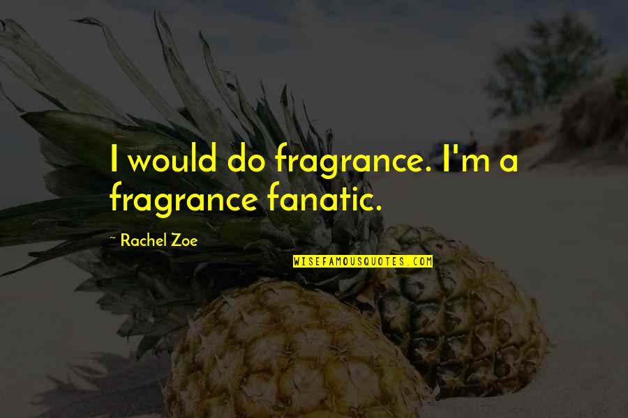 Yayuk Quotes By Rachel Zoe: I would do fragrance. I'm a fragrance fanatic. Yayuk Quotes By Rachel Zoe: I would do fragrance. I'm a fragrance fanatic.