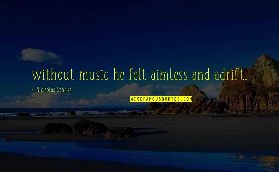 Yazaki Canton Quotes By Nicholas Sparks: without music he felt aimless and adrift. Yazaki Canton Quotes By Nicholas Sparks: without music he felt aimless and adrift.