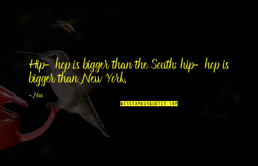 Yazaldes Birthplace Quotes By Nas: Hip-hop is bigger than the South; hip-hop is
