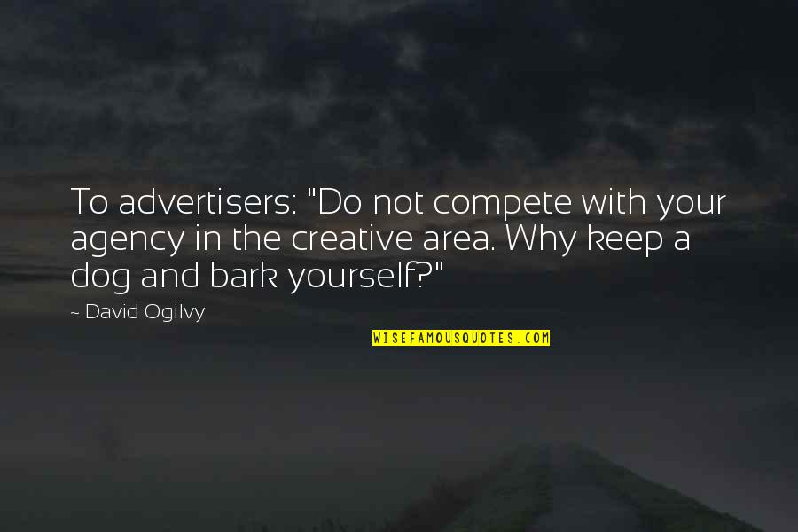 Yazaldes Quotes By David Ogilvy: To advertisers: "Do not compete with your agency