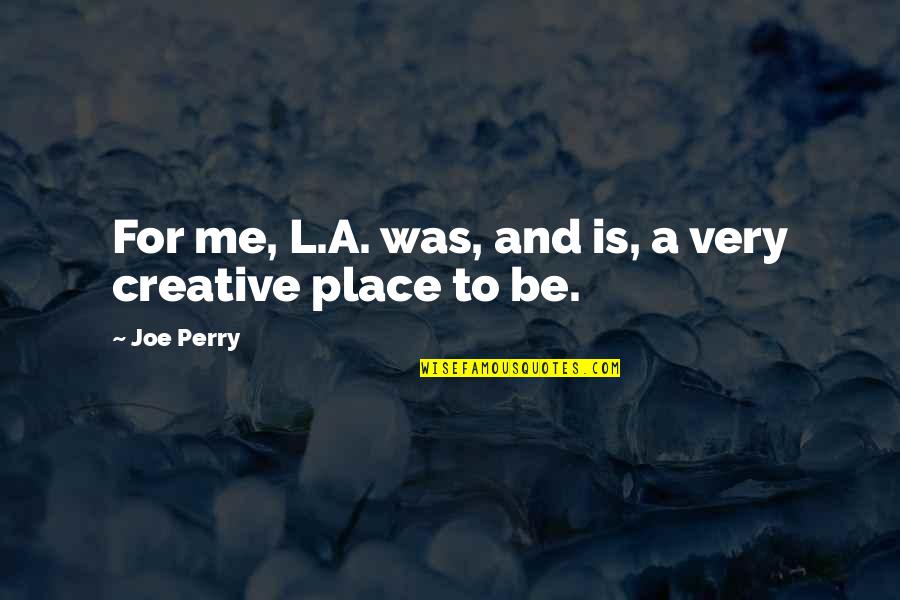 Yazar Quotes By Joe Perry: For me, L.A. was, and is, a very