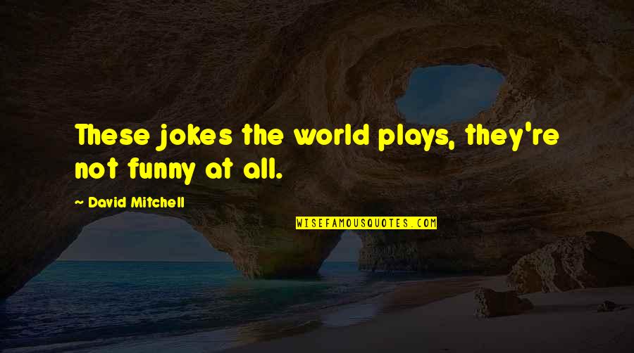 Yazarlar 17 Quotes By David Mitchell: These jokes the world plays, they're not funny Yazarlar 17 Quotes By David Mitchell: These jokes the world plays, they're not funny