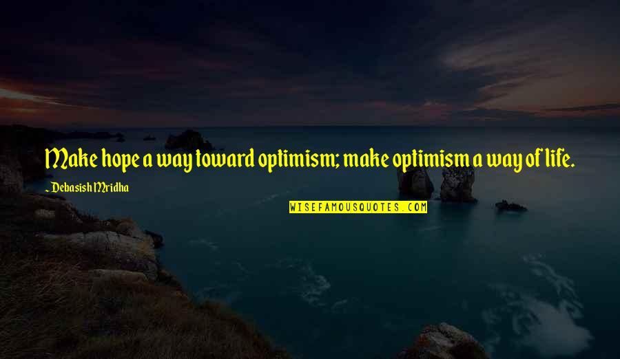 Yazarlar Aksam Quotes By Debasish Mridha: Make hope a way toward optimism; make optimism
