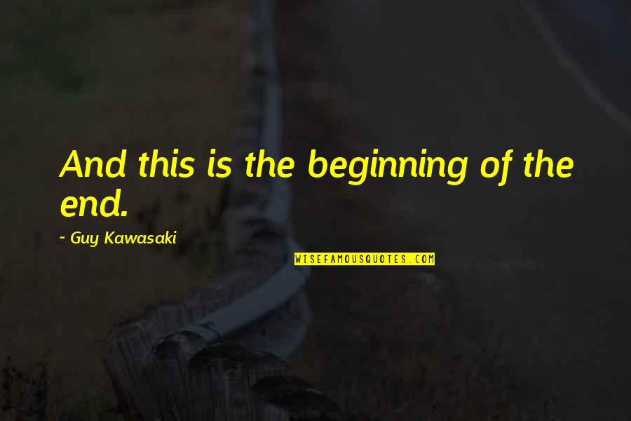 Yazarlar Aksam Quotes By Guy Kawasaki: And this is the beginning of the end.
