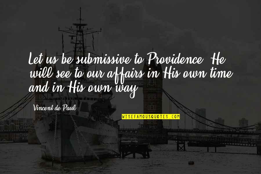 Yazarlar Sabah Quotes By Vincent De Paul: Let us be submissive to Providence, He will Yazarlar Sabah Quotes By Vincent De Paul: Let us be submissive to Providence, He will