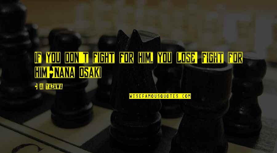 Yazawa Quotes By Ai Yazawa: If you don't fight for him, you lose!