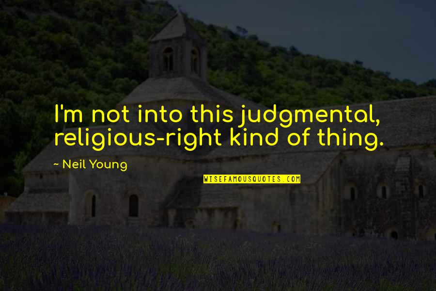Yazbeck Investments Quotes By Neil Young: I'm not into this judgmental, religious-right kind of