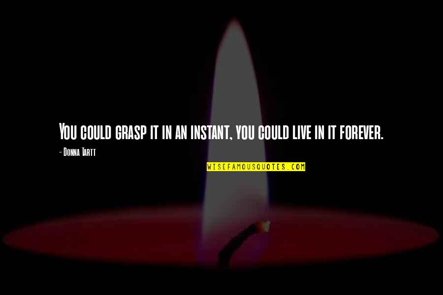 Yazbeck Neoprene Quotes By Donna Tartt: You could grasp it in an instant, you