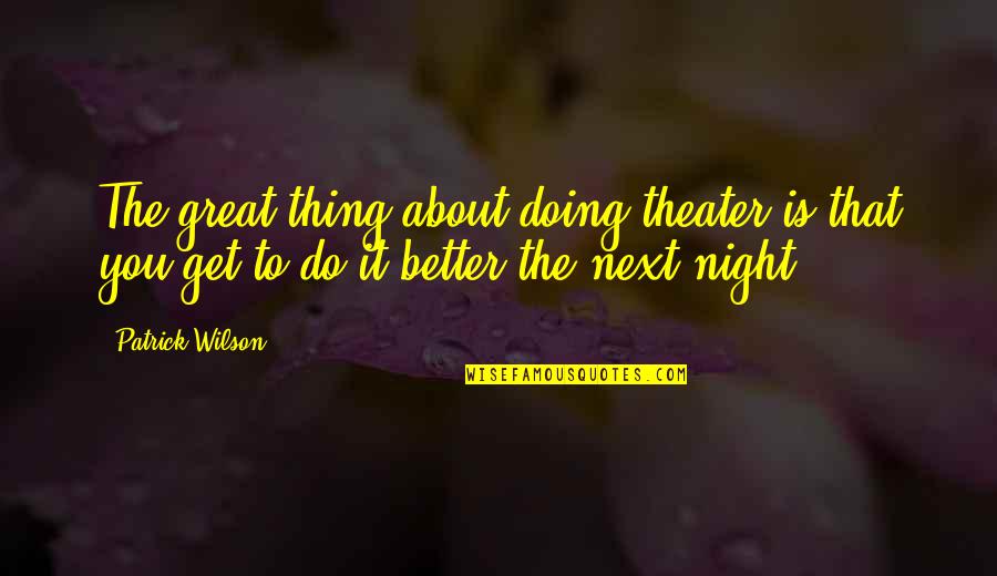 Yazdi Clothing Quotes By Patrick Wilson: The great thing about doing theater is that