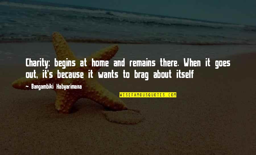 Yazdian Quotes By Bangambiki Habyarimana: Charity: begins at home and remains there. When Yazdian Quotes By Bangambiki Habyarimana: Charity: begins at home and remains there. When