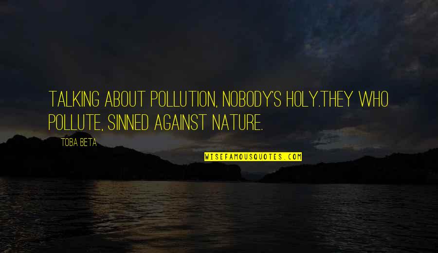 Yazeed Ibraheem Quotes By Toba Beta: Talking about pollution, nobody's holy.They who pollute, sinned