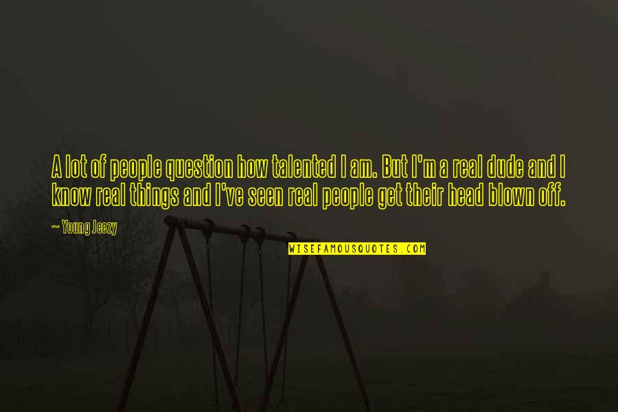 Yazicilar Quotes By Young Jeezy: A lot of people question how talented I Yazicilar Quotes By Young Jeezy: A lot of people question how talented I