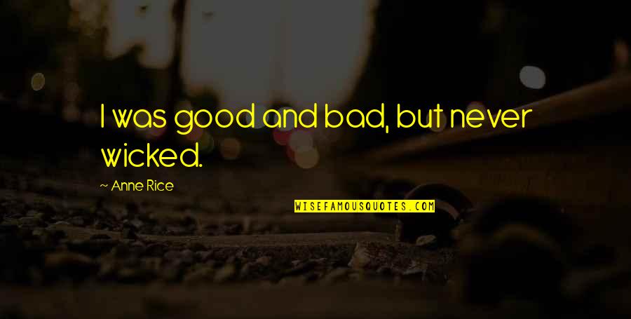 Yazlar Ilgili Quotes By Anne Rice: I was good and bad, but never wicked. Yazlar Ilgili Quotes By Anne Rice: I was good and bad, but never wicked.
