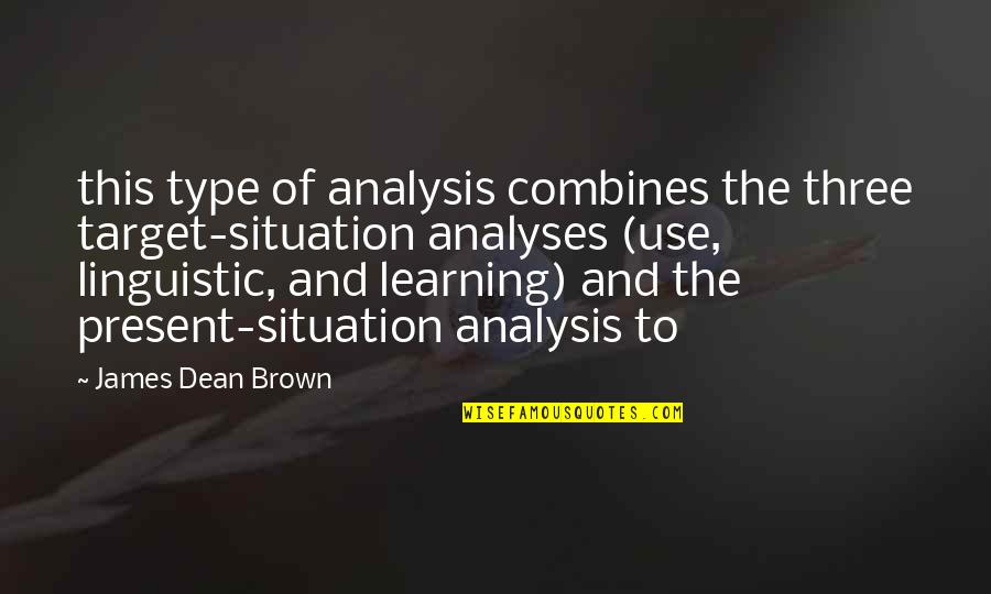 Yazmak Sultan Quotes By James Dean Brown: this type of analysis combines the three target-situation Yazmak Sultan Quotes By James Dean Brown: this type of analysis combines the three target-situation