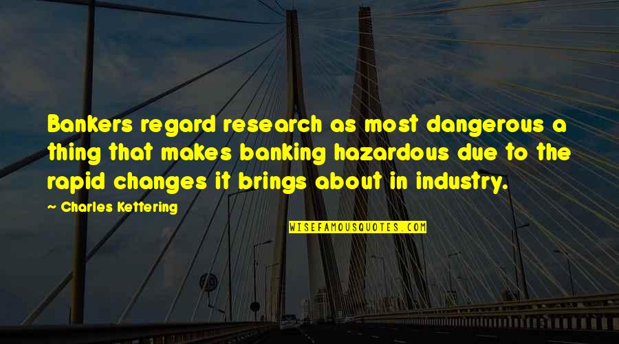Yazmeen Hassan Quotes By Charles Kettering: Bankers regard research as most dangerous a thing Yazmeen Hassan Quotes By Charles Kettering: Bankers regard research as most dangerous a thing