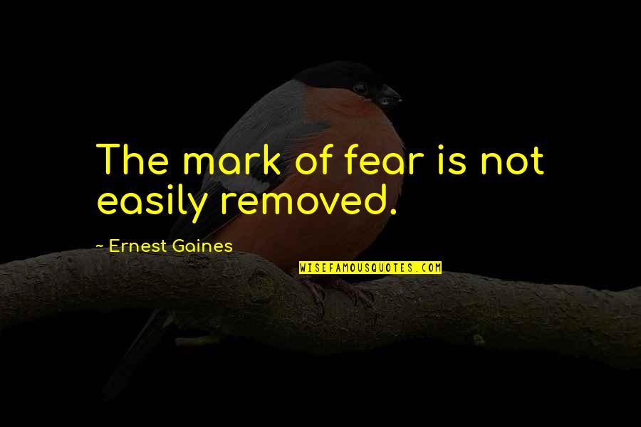 Yazmeen Hassan Quotes By Ernest Gaines: The mark of fear is not easily removed. Yazmeen Hassan Quotes By Ernest Gaines: The mark of fear is not easily removed.