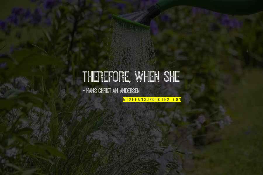 Yazmeen Jamieson Quotes By Hans Christian Andersen: therefore, when she Yazmeen Jamieson Quotes By Hans Christian Andersen: therefore, when she