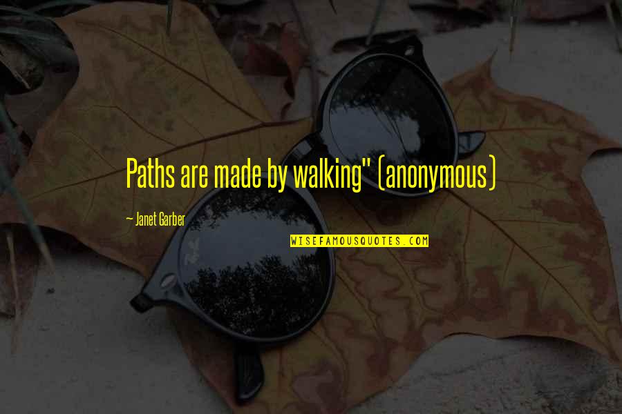 Yazolino Alameda Quotes By Janet Garber: Paths are made by walking" (anonymous) Yazolino Alameda Quotes By Janet Garber: Paths are made by walking" (anonymous)