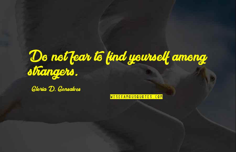 Yazuma Sell Quotes By Gloria D. Gonsalves: Do not fear to find yourself among strangers.
