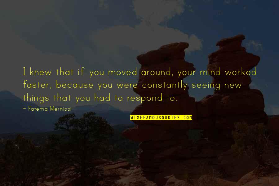 Ybarra Academy Quotes By Fatema Mernissi: I knew that if you moved around, your Ybarra Academy Quotes By Fatema Mernissi: I knew that if you moved around, your