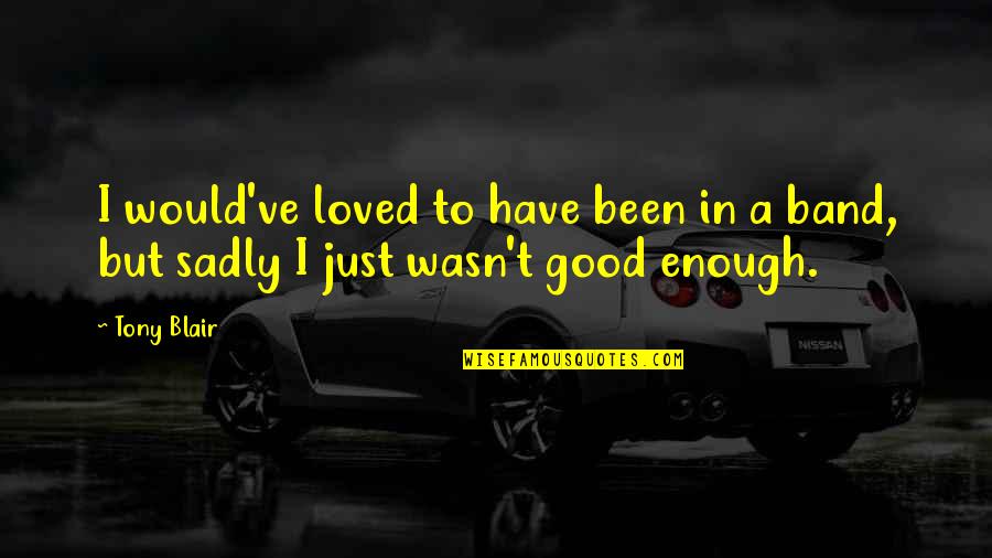 Ybarra Academy Quotes By Tony Blair: I would've loved to have been in a