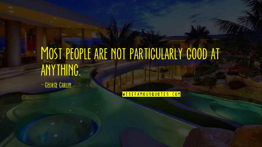 Ybbstal Quotes By George Carlin: Most people are not particularly good at anything. Ybbstal Quotes By George Carlin: Most people are not particularly good at anything.
