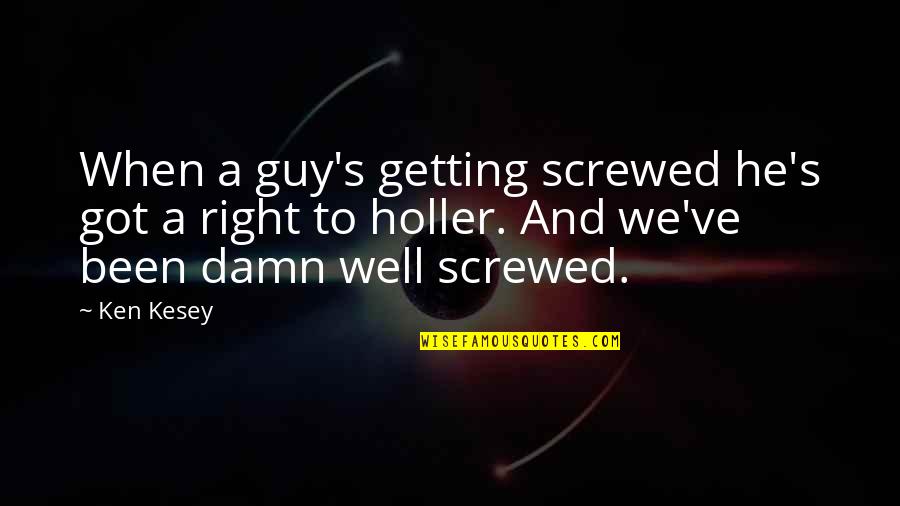 Ybbstal Quotes By Ken Kesey: When a guy's getting screwed he's got a Ybbstal Quotes By Ken Kesey: When a guy's getting screwed he's got a