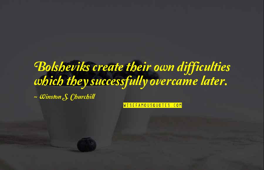 Ybox Ocd Quotes By Winston S. Churchill: Bolsheviks create their own difficulties which they successfully